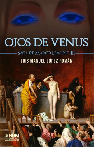 Ojos De Venus: Saga De Marco Lemurio Iii -novela Historica-