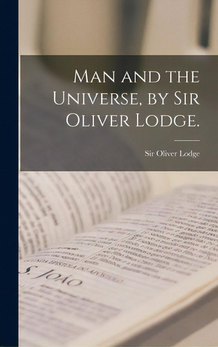 Man And The Universe, By Sir Oliver Lodge., De Lodge, Oliver. Editorial Legare Street Pr, Tapa Dura En Inglés