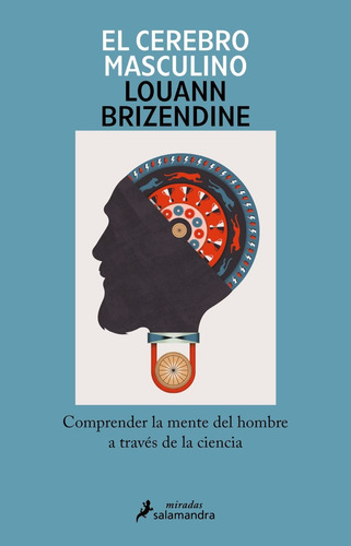 El Cerebro Masculino. Comprender La Mente Del Hombre A Trave