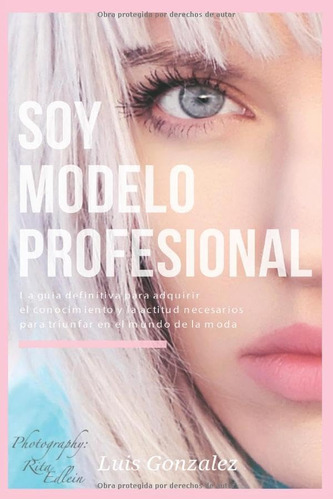 Libro: Soy Modelo Profesional: La Guía Definitiva Para El Y