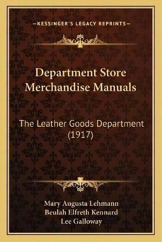 Department Store Merchandise Manuals : The Leather Goods Department (1917), De Mary Augusta Lehmann. Editorial Kessinger Publishing, Tapa Blanda En Inglés