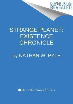 Strange Planet: Existence Chronicle - Nathan W Pyle