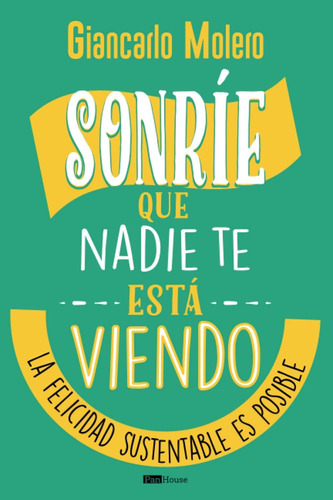 Libro: Sonríe Que Nadie Te Está Viendo: La Felicidad Es