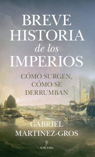 Breve Historia De Los Imperios Como Surgen,como Se Derrumban, De Martinez Gros,gabriel. Editorial Almuzara En Español