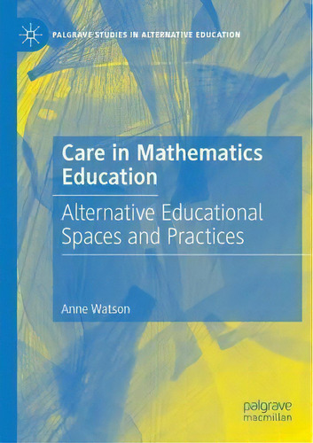 Care In Mathematics Education : Alternative Educational Spaces And Practices, De Anne Watson. Editorial Springer Nature Switzerland Ag, Tapa Blanda En Inglés