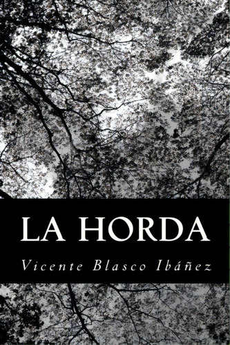 La Horda, De Vicente Blasco Ibanez. Editorial Createspace Independent Publishing Platform, Tapa Blanda En Español