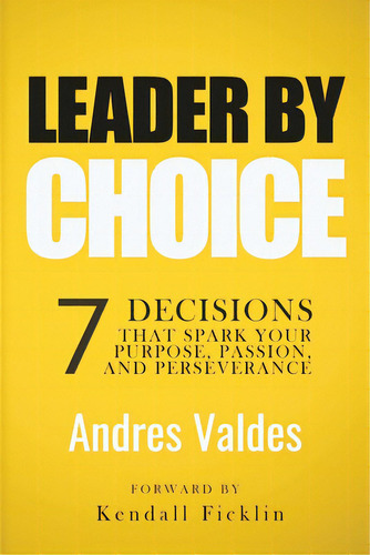 Leader By Choice: 7 Decisions That Spark Your Purpose, Passion, And Perseverance, De Ficklin, Kendall. Editorial Lightning Source Inc, Tapa Blanda En Inglés