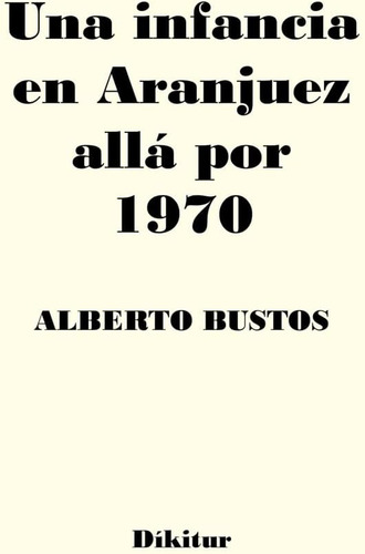 Libro: Una Infancia Aranjuez Allá Por 1970 (spanish Editi