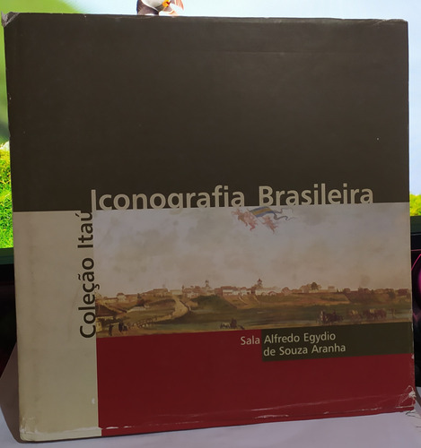 Iconografia Brasileira - Coleção Itaú Cultural - Capa Dura 2001 Sala Alfredo Egydio De Souza Aranha