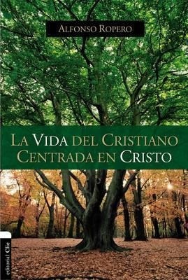 La Vida Del Cristiano Centrada En Cristo : La Gran Transform