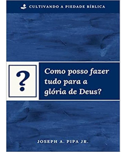 Como Posso Fazer Tudo Para A Glória De Deus?, De Joseph A. Pipa. Editora Monergismo, Capa Mole Em Português, 2021