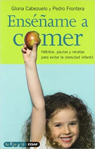 Enseñame A Comer. Habitos Pautas Y Recetas Para Evitar La Obesidad Infantil, De Frontera Izquierdo, Pedro. Editorial Edaf, Tapa Blanda, Edición 1.0 En Español, 2007