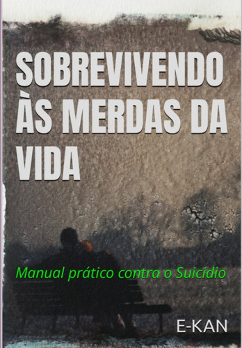 Sobrevivendo  Às Merdas Da Vida: Manual Prático Contra O Suicídio, De E-kan. Série Não Aplicável, Vol. 1. Editora Clube De Autores, Capa Mole, Edição 1 Em Português, 2022