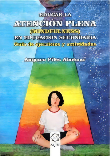 Educar En La Atencion Plena Mindfulness Educacion Secundari, De Amparo Piles Almenar. Editorial Ediciones Aljibe S.l. En Español