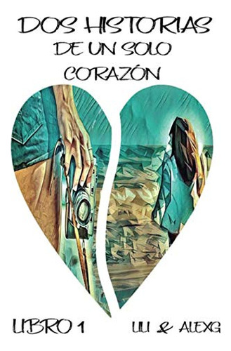 Dos Historias De Un Solo Corazon -spanish Edition-: Libro 1