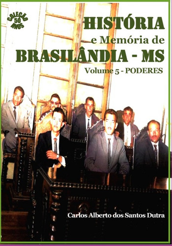 História E Memória De Brasilândia/ms Volume 5 - Poderes, De Carlos Alberto Dos Santos Dutra. Série Não Aplicável, Vol. 1. Editora Clube De Autores, Capa Mole, Edição 1 Em Português, 2022