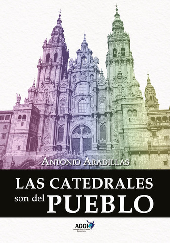 Las Catedrales Son Del Pueblo, De Antonio Aradillas Agudo. Editorial Acci, Tapa Blanda En Español, 2022