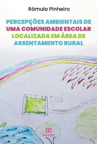 Percepções Ambientais De Uma Comunidade Escolar Localizada Em Área De Assentamento Rural, De Rômulo Dos Santos Pinheiro. Editorial Dialética, Tapa Blanda En Portugués, 2021