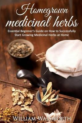 Libro Homegrown Medicinal Herbs : Essential Beginner's Gu...