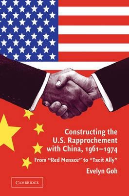 Constructing The U.s. Rapprochement With China, 1961-1974...