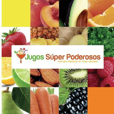 Libro Jugos Super Poderosos : Formulas Deliciosas De Frut...