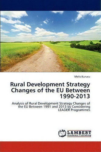 Rural Development Strategy Changes Of The Eu Between 1990-2013, De Melis Kurucu. Editorial Lap Lambert Academic Publishing, Tapa Blanda En Inglés