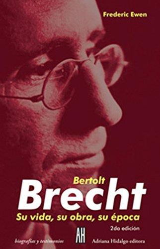 Bertolt Brecht. Su Vida, Su Obra, Su Epoca