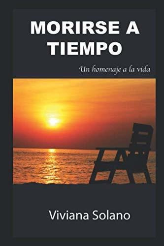 Libro : Morirse A Tiempo Un Homenaje A La Vida - Solano,.. 
