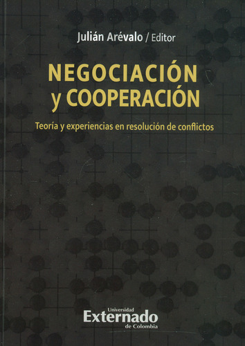 Negociacion Y Cooperacion Teoria Y Experiencias En Resolucion De Conflictos, De Arévalo, Julián. Editorial Universidad Externado De Colombia, Tapa Blanda, Edición 1 En Español, 2020