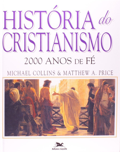 HISTORIA DO CRISTIANISMO - 2000 ANOS DE FE, de MICHAEL COLLINS E MATTHEW A. PRICE. Editora Loyola, capa mole em português, 2021