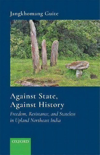 Against State, Against History : Freedom, Resistance, And Statelessness In Upland Northeast India, De Jangkhomang Guite. Editorial Oup India, Tapa Dura En Inglés