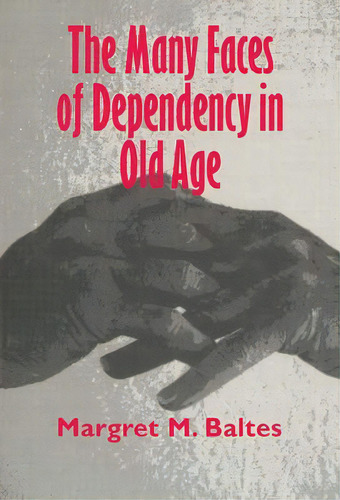 The Many Faces Of Dependency In Old Age, De Margret M. Baltes. Editorial Cambridge University Press, Tapa Dura En Inglés