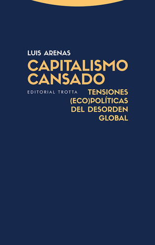 Capitalismo Cansado. Tensiones (eco)políticas Del Desorden Global, De Luis Arenas. Editorial Trotta, Tapa Blanda, Edición 1 En Español, 2021