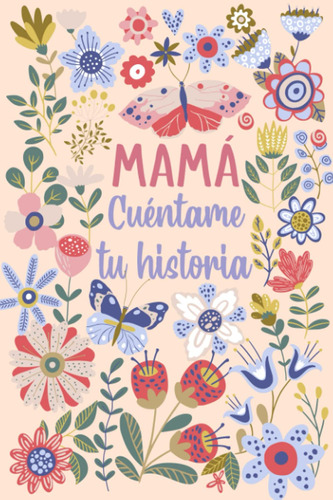 Diario: Mamá Cuéntame Tu Historia Un Libro Personalizado