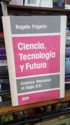 Rogelio Frigerio - Ciencia Tecnologia Y Futuro