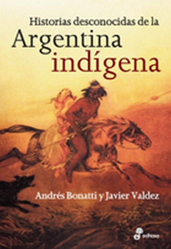 Historias Desconocidas De La Argentina Indígena - Bonatti, V