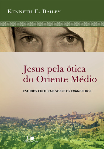 Jesus Pela Ótica do Oriente Médio - Vida Nova, de Kenneth E. Bailey. Editora Vida Nova, capa mole em português, 2016