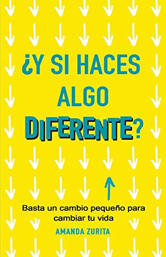 ¿y Si Haces Algo Diferente?: Basta Un Cambio Pequeño Para Ca