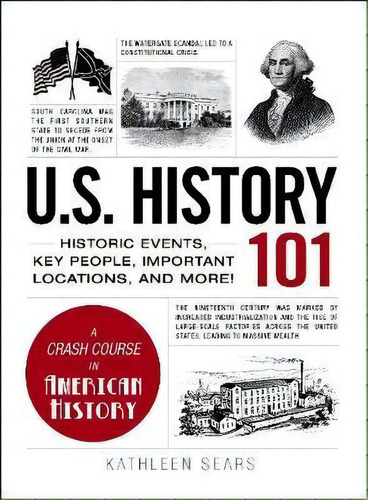 U.s. History 101 : Historic Events, Key People, Important L, De Kathleen Sears. Editorial Adams Media Corporation En Inglés