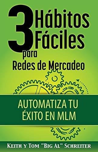 3 Habitos Faciles Para Redes De Mercadeo Automatiza, De Schreiter, Ke. Editorial Fortunework Publishing En Español