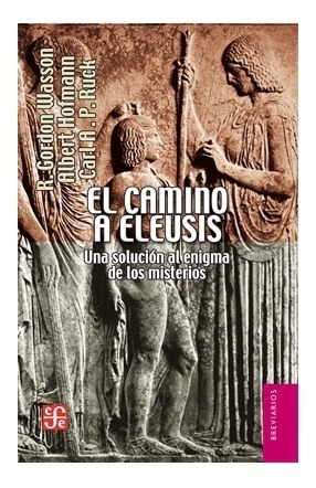 El Camino A Eleusis. Una Solución Al Enigma De Los Misterio