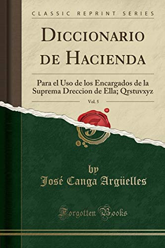 Diccionario De Hacienda Vol 5: Para El Uso De Los Encargados