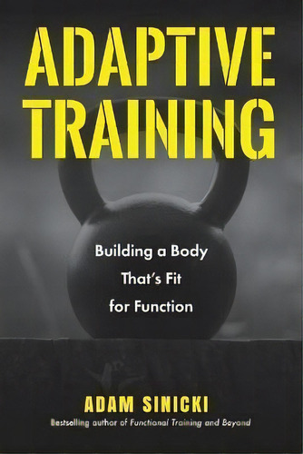 Adaptive Training : Building A Body That's Fit For Function (men's Health And Fitness, Functional..., De Adam Sinicki. Editorial Yellow Pear Press, Tapa Blanda En Inglés