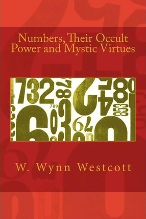 Numbers, Their Occult Power And Mystic Virtues - W Wynn W...