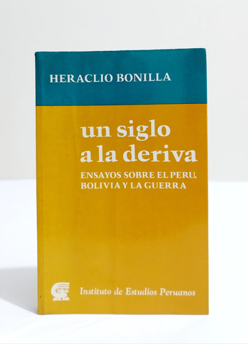 Un Siglo A La Deriva - Heraclio Bonilla Guerra Del Pacífico