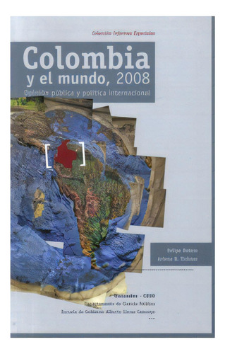 Colombia Y El Mundo, 2008. Opinión Pública Y Política In, De Felipe Botero Y Arlene B. Tickner. Serie 9586954211, Vol. 1. Editorial U. De Los Andes, Tapa Blanda, Edición 2009 En Español, 2009