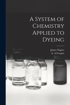 Libro A System Of Chemistry Applied To Dyeing - Napier, J...