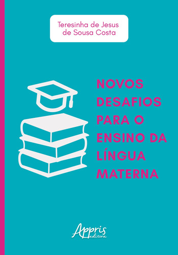 Novos desafios para o ensino da língua materna, de Costa, Teresinha de Jesus de Sousa. Appris Editora e Livraria Eireli - ME, capa mole em português, 2018