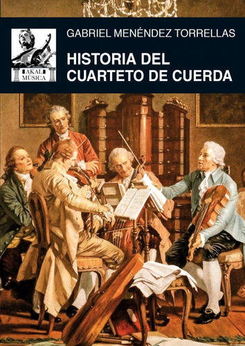 Historia Del Cuarteto De Cuerdas. Menendez Torrellas. Akal