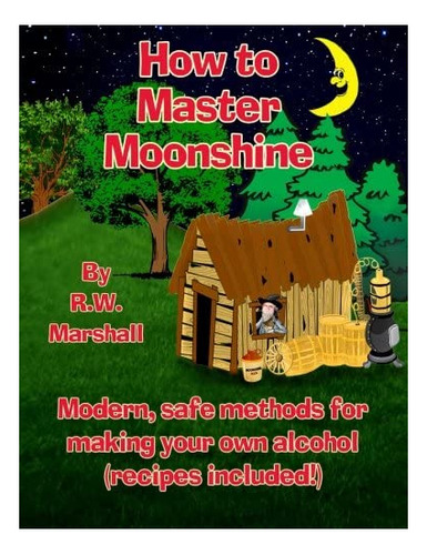 Libro: How To Master Moonshine: Modern, Safe Methods For Mak